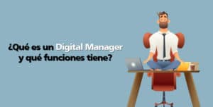 ¿Qué es un Digital Manager y qué funciones tiene?
